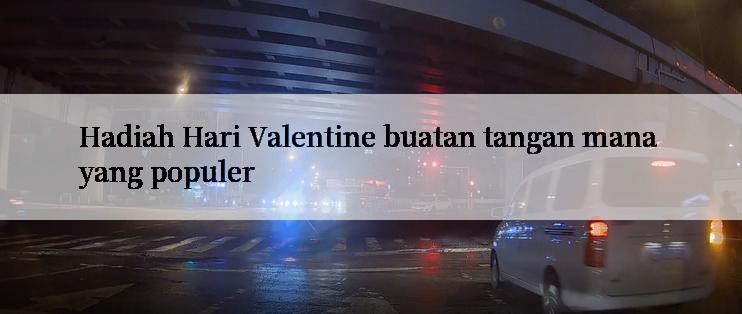 Hadiah Hari Valentine buatan tangan mana yang populer