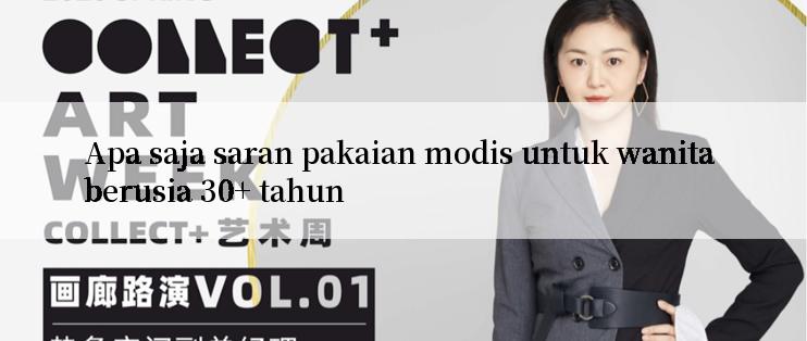 Apa saja saran pakaian modis untuk wanita berusia 30+ tahun