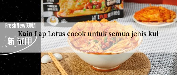 Kain Lap Lotus cocok untuk semua jenis kulit.