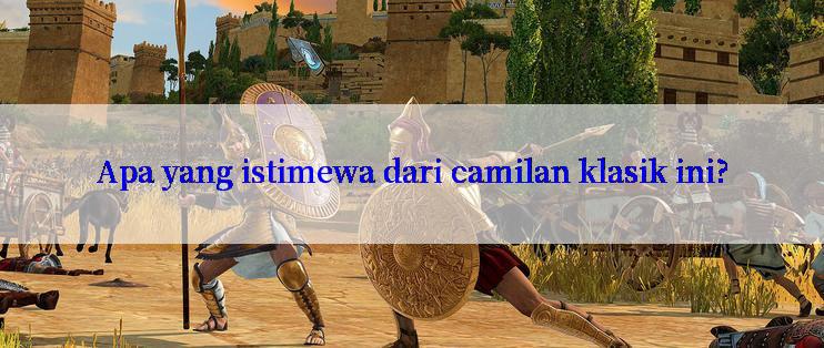 Apa yang istimewa dari camilan klasik ini?