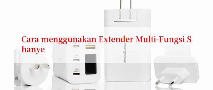 Cara menggunakan Extender Multi-Fungsi Shanye