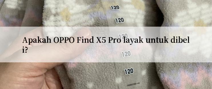 Apakah OPPO Find X5 Pro layak untuk dibeli?