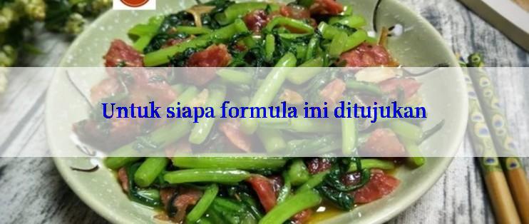 Untuk siapa formula ini ditujukan