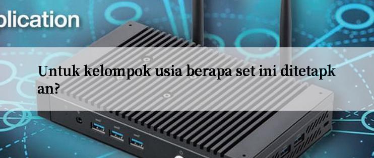 Untuk kelompok usia berapa set ini ditetapkan?