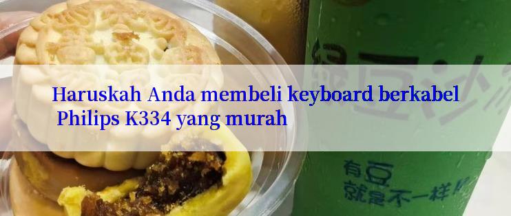 Haruskah Anda membeli keyboard berkabel Philips K334 yang murah