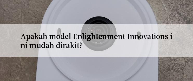 Apakah model Enlightenment Innovations ini mudah dirakit?