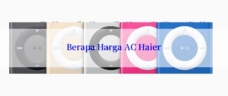 Berapa Harga AC Haier