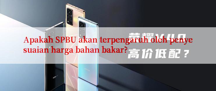 Apakah SPBU akan terpengaruh oleh penyesuaian harga bahan bakar?