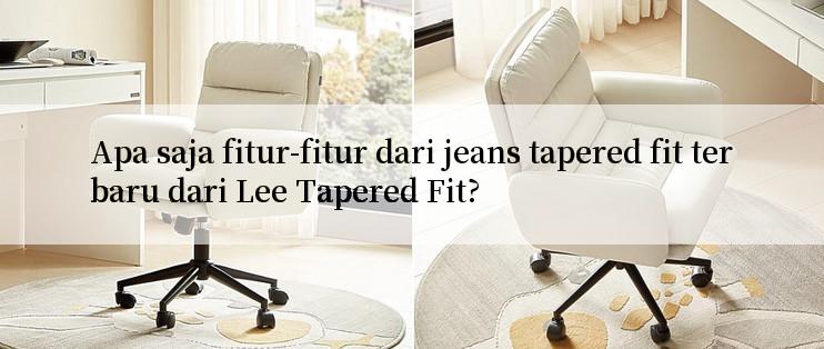 Apa saja fitur-fitur dari jeans tapered fit terbaru dari Lee Tapered Fit?