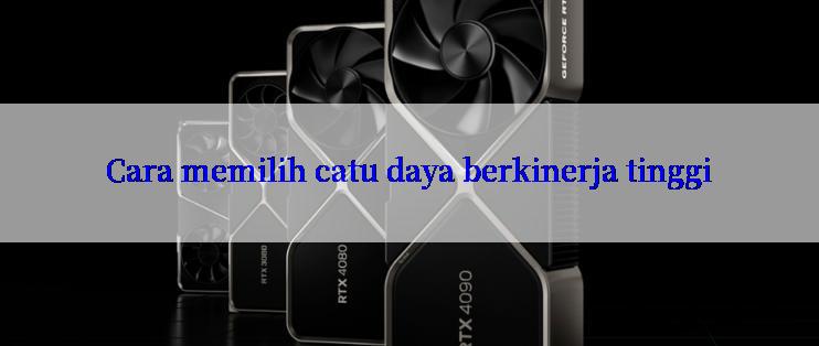 Cara memilih catu daya berkinerja tinggi