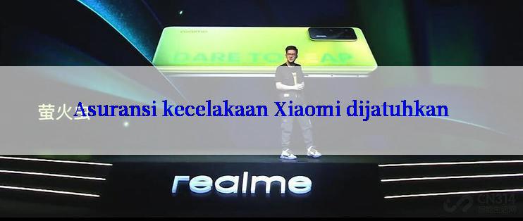 Asuransi kecelakaan Xiaomi dijatuhkan