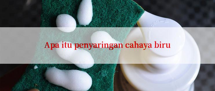 Apa itu penyaringan cahaya biru