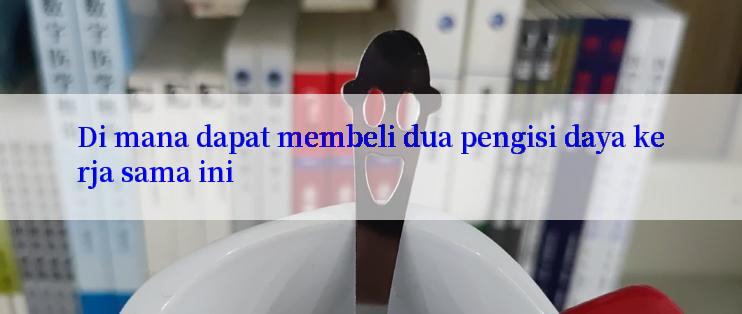 Di mana dapat membeli dua pengisi daya kerja sama ini