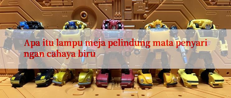 Apa itu lampu meja pelindung mata penyaringan cahaya biru