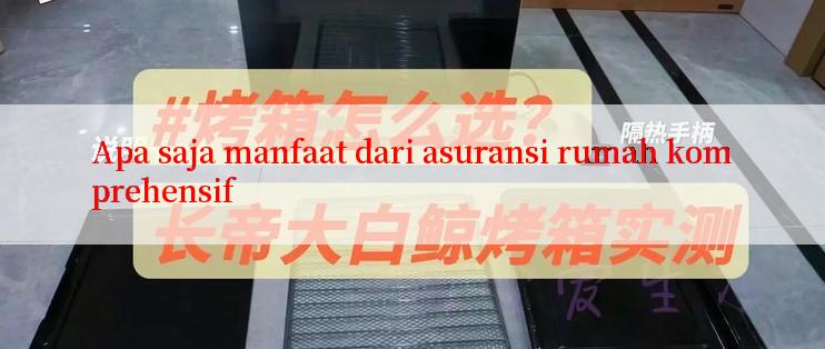 Apa saja manfaat dari asuransi rumah komprehensif