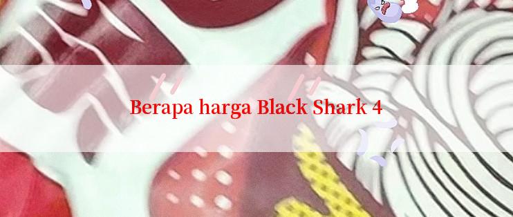 Berapa harga Black Shark 4