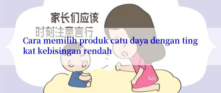 Cara memilih produk catu daya dengan tingkat kebisingan rendah