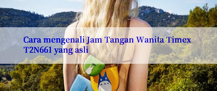 Cara mengenali Jam Tangan Wanita Timex T2N661 yang asli

