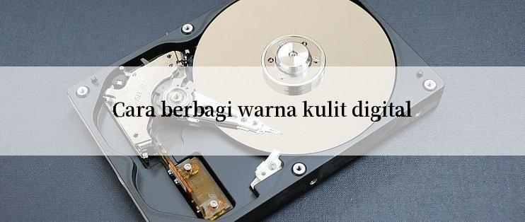 Cara berbagi warna kulit digital