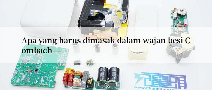 Apa yang harus dimasak dalam wajan besi Combach