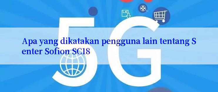 Apa yang dikatakan pengguna lain tentang Senter Sofion SC18