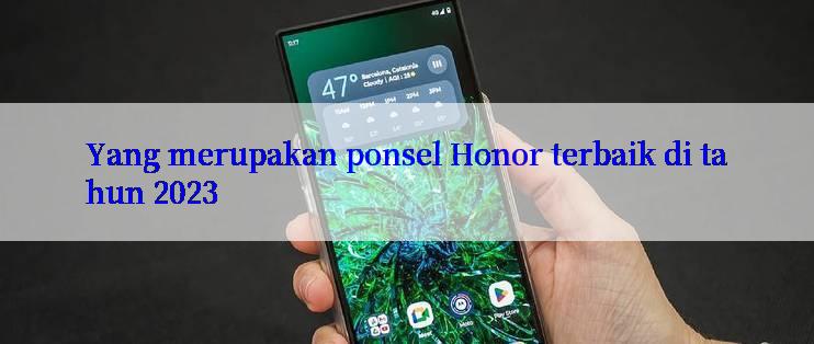 Yang merupakan ponsel Honor terbaik di tahun 2023