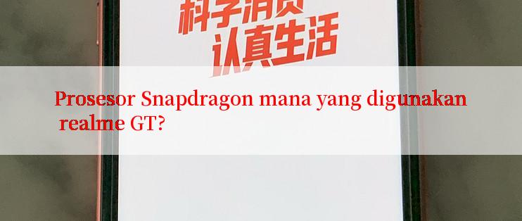 Prosesor Snapdragon mana yang digunakan realme GT?