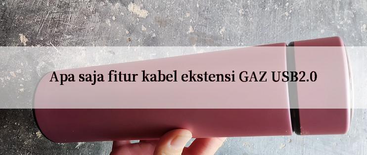 Apa saja fitur kabel ekstensi GAZ USB2.0