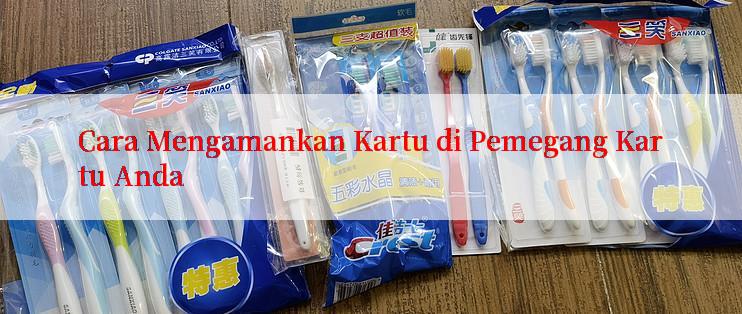 Cara Mengamankan Kartu di Pemegang Kartu Anda