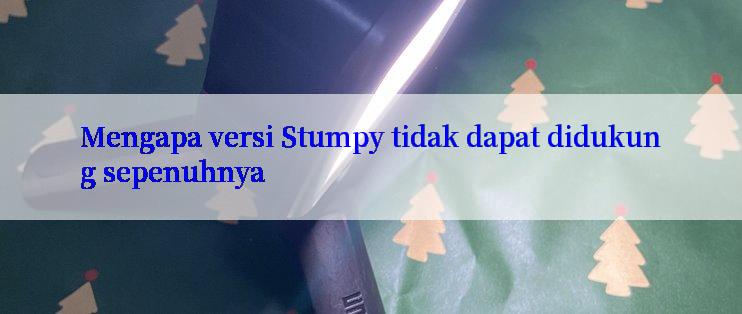 Mengapa versi Stumpy tidak dapat didukung sepenuhnya