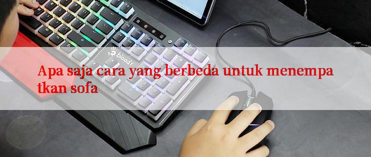 Apa saja cara yang berbeda untuk menempatkan sofa