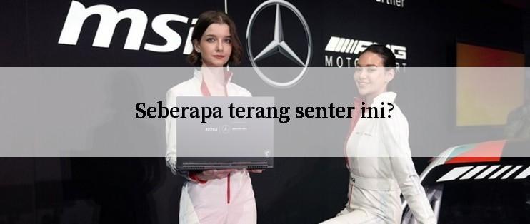 Seberapa terang senter ini?