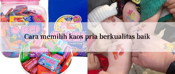 Cara memilih kaos pria berkualitas baik