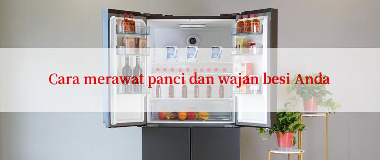 Cara merawat panci dan wajan besi Anda