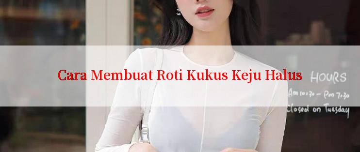 Cara Membuat Roti Kukus Keju Halus