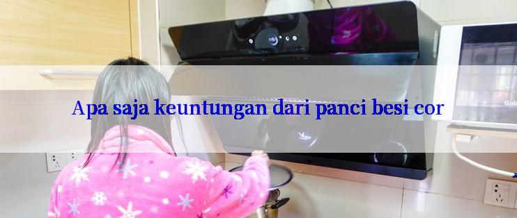 Apa saja keuntungan dari panci besi cor