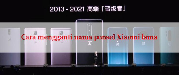 Cara mengganti nama ponsel Xiaomi lama