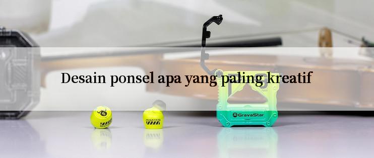 Desain ponsel apa yang paling kreatif