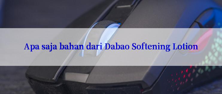 Apa saja bahan dari Dabao Softening Lotion