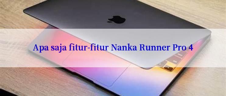 Apa saja fitur-fitur Nanka Runner Pro 4