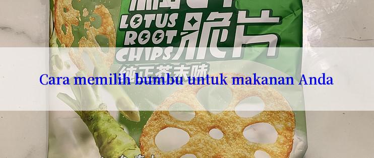 Cara memilih bumbu untuk makanan Anda