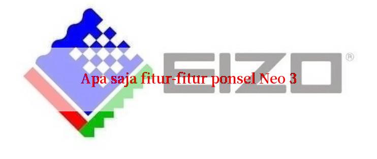 Apa saja fitur-fitur ponsel Neo 3