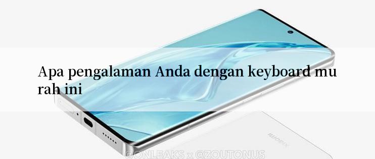 Apa pengalaman Anda dengan keyboard murah ini