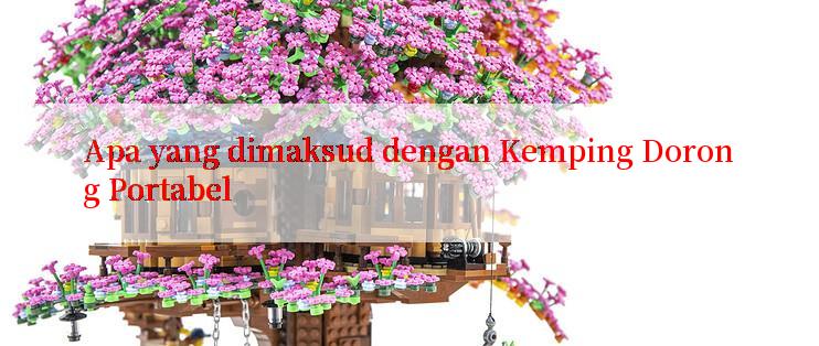 Apa yang dimaksud dengan Kemping Dorong Portabel