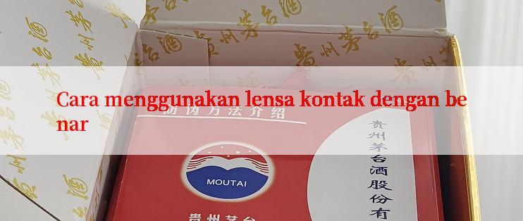 Cara menggunakan lensa kontak dengan benar