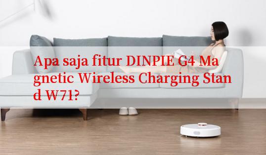 Apa saja fitur DINPIE G4 Magnetic Wireless Charging Stand W71?