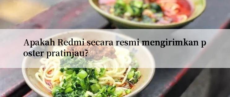 Apakah Redmi secara resmi mengirimkan poster pratinjau?