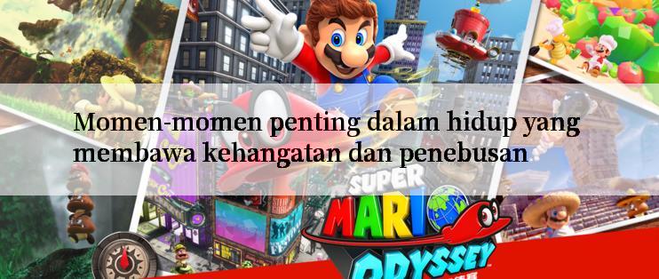 Momen-momen penting dalam hidup yang membawa kehangatan dan penebusan