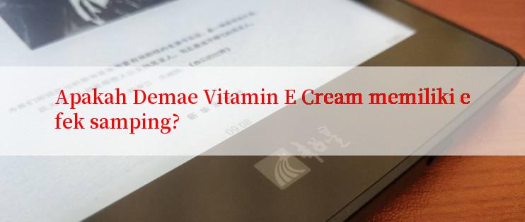 Apakah Demae Vitamin E Cream memiliki efek samping?