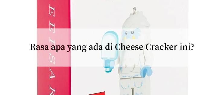 Rasa apa yang ada di Cheese Cracker ini?